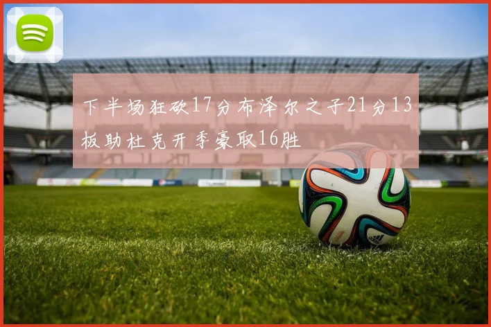 下半场狂砍17分布泽尔之子21分13板助杜克开季豪取16胜
