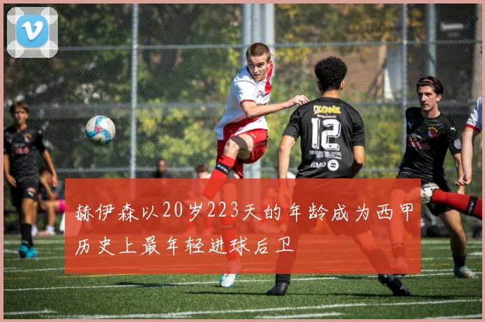 赫伊森以20岁223天的年龄成为西甲历史上最年轻进球后卫